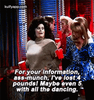 For Your Information,Ass-munch, I'Ve Lost 4pounds! Maybe Even 5with All The Dancing..Gif GIF - For Your Information Ass-munch I'Ve Lost 4pounds! Maybe Even 5with All The Dancing. GIFs