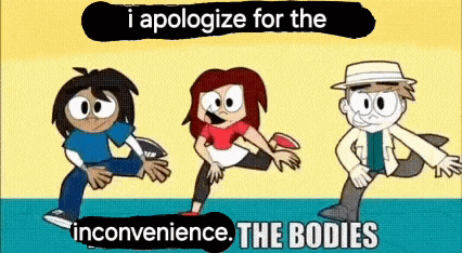 a group of cartoon characters are standing next to each other with the words `` i apologize for the inconvenience . the bodies ''