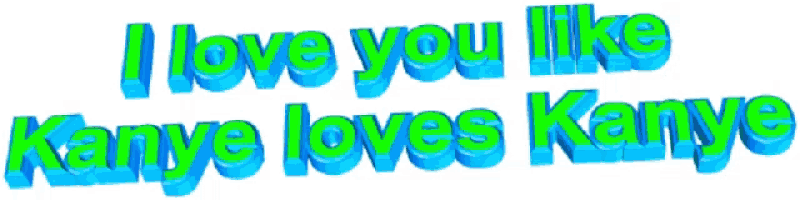 the words `` i love you like kanye loves kanye '' are written in blue and green on a white background .