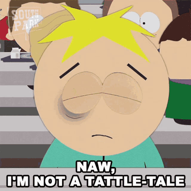 a cartoon character from south park says " naw i 'm not a tattle tale "