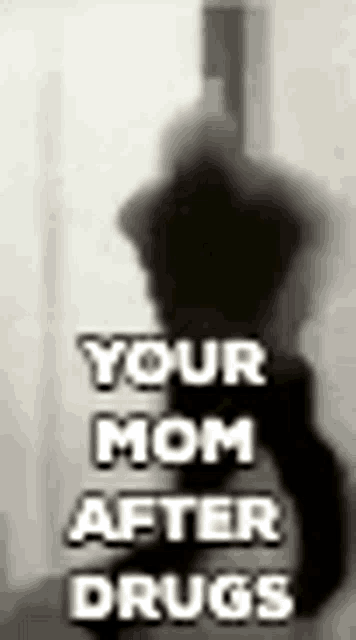 a blurred image of a person with the words `` your mom after drugs '' on it .