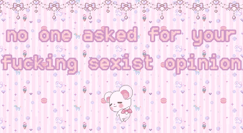 a pink background with the words no one asked for your fucking sexist opinion on it
