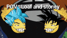 two cartoon characters with the words pov loaf and stoney