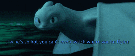 a toothless from how to train your dragon says he 's so hot you can