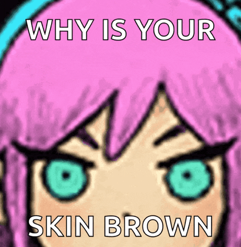 a cartoon of a girl with pink hair and blue eyes with the caption why is your skin brown