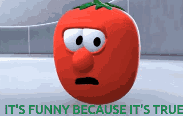 a cartoon tomato with a face and the words " it 's funny because it 's true "
