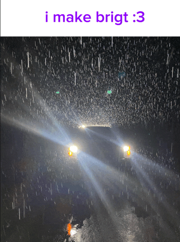 a picture of a car driving in the rain with the caption i make brigt : 3