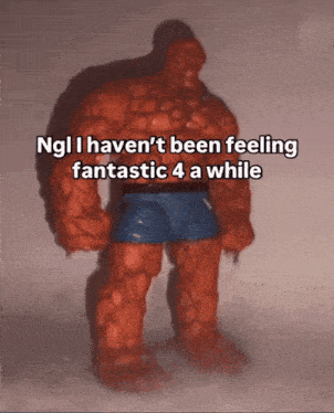 a picture of the thing with the words ngl i haven 't been feeling fantastic 4 a while