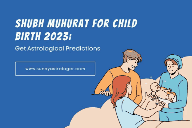 shubh muhurat for child birth 2023 get astrological predictions from www.sunnyastrologer.com