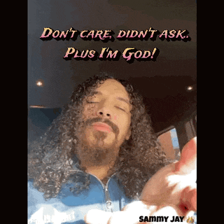 a man with long curly hair and a beard says " don t care didn t ask plus i 'm god "