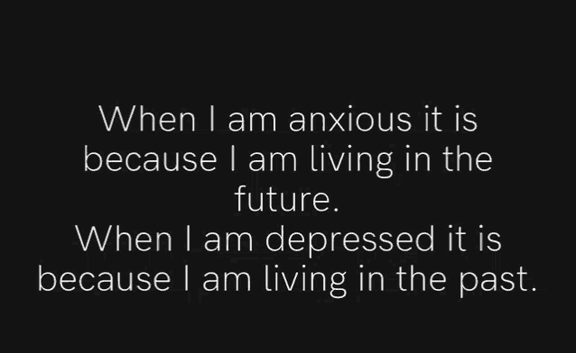 when i am anxious it is because i am living in the future .