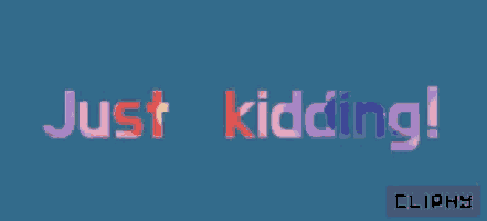 a blue background with the words just kidding written in different colors