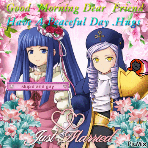 a picture of two anime girls with the caption " good morning dear friend have a peaceful day hugs stupid and gay just married "