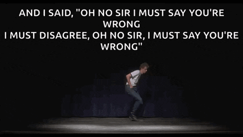 a man is dancing on a stage with the words " and i said oh no sir i must say you 're wrong "