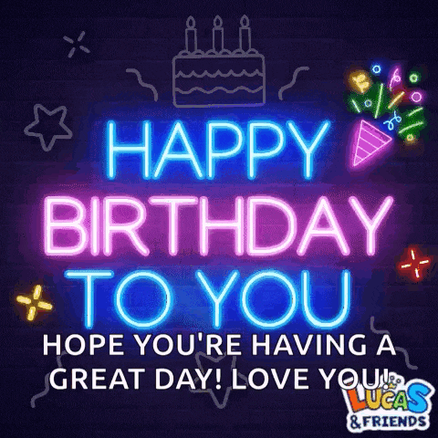 a neon sign that says `` happy birthday to you hope you 're having a great day ! love you ! ''