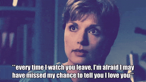 a woman says " every time i watch you leave i 'm afraid i may