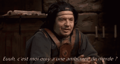 a man in a medieval costume says " euuh c'est moi ou y a une ambiance de merde ? "
