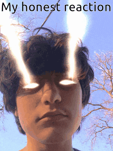 a person with glowing eyes and the words " my honest reaction " above them