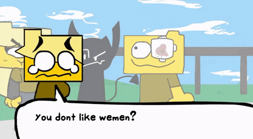 a cartoon character says " you don t like wemen "