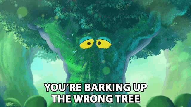 a cartoon drawing of a tree with the words you 're barking up the wrong tree below it