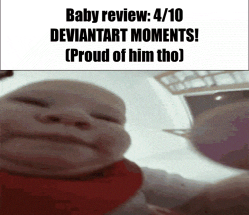 a picture of a baby with the caption baby review 4/10 deviantart moments