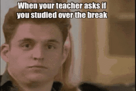 a man 's face is shown with a caption that says when your teacher asks if you studied over the break