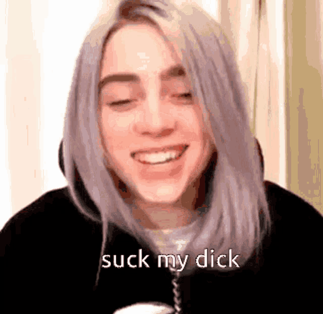 billie eilish is smiling and says suck my dick .