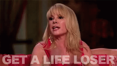 Loser GIF - Real Housewives Get A Life Loser GIFs