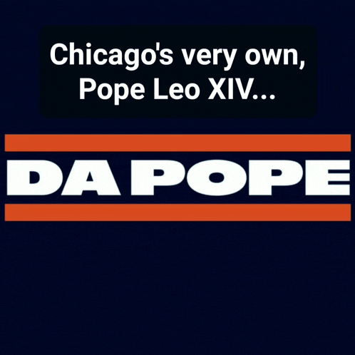 a poster that says chicago 's very own pope leo xiv ... da pope