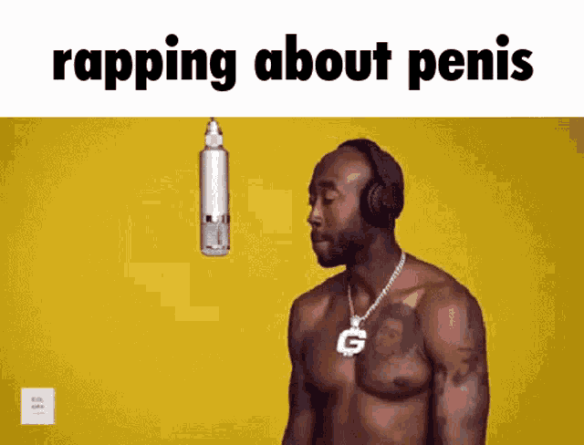 a shirtless man wearing headphones singing into a microphone with the words rapping about penis below him