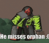 a roblox character is holding a sword and says `` he misses orphan : '' .