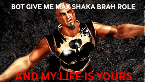 a picture of a man with the words bot give me max shaka brah role and my life is yours below him