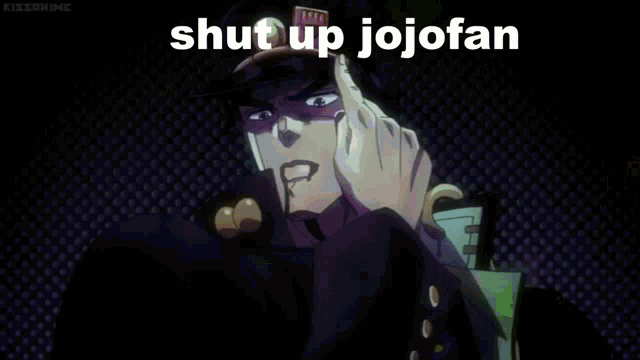 a close up of a person 's face with the words shut up jojofan written on the bottom