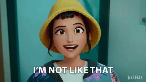 a cartoon character says " i 'm not like that " in a netflix ad