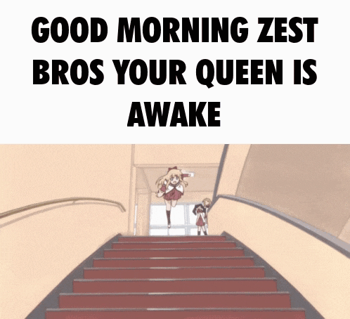 a cartoon of two girls walking up stairs with the caption " good morning zest bros your queen is awake " on the bottom