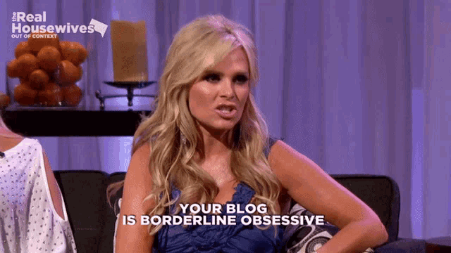 a woman sitting on a couch with the words " your blog is borderline obsessive " next to her
