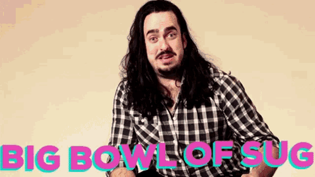 a man with long hair and a beard wearing a plaid shirt says big bowl of suc