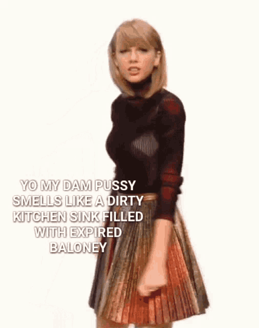 a picture of taylor swift with a caption that says yo my dam pussy smells like a dirty kitchen sink filled