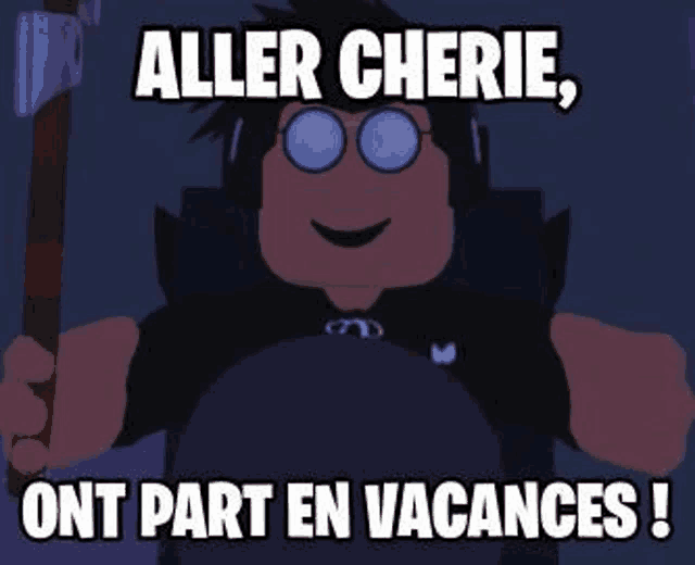 a cartoon character with glasses and headphones is holding an axe and says aller cherie ont part en vacances !