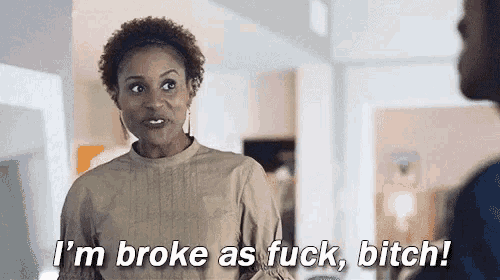 a woman is saying `` i 'm broke as fuck , bitch ! ''