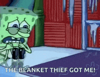 a cartoon of spongebob saying that the blanket thief got me .