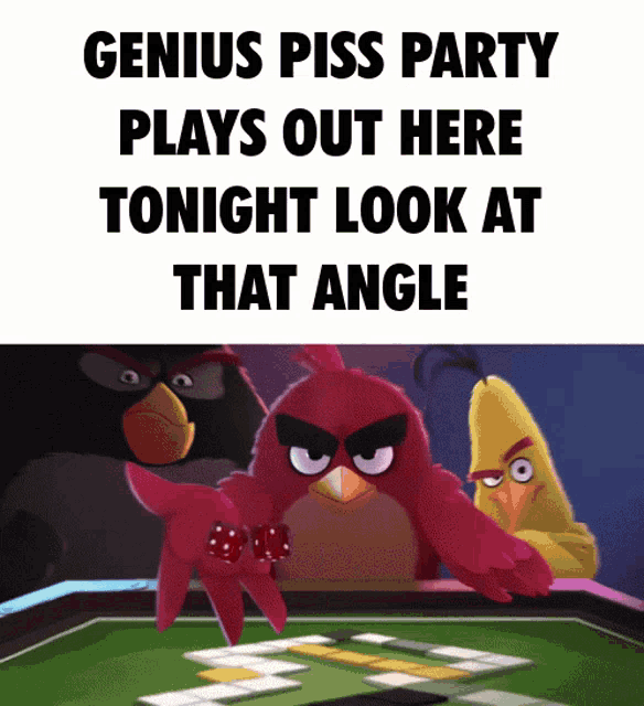 genius piss party plays out here tonight look at that angle angry birds