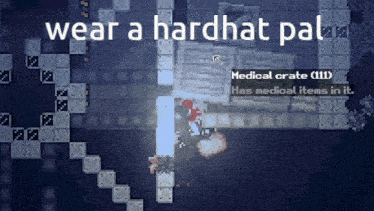 a video game says wear a hardhat pal and has medical items in it