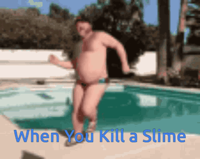 a man in swim trunks is jumping into a swimming pool with the caption when you kill a slime