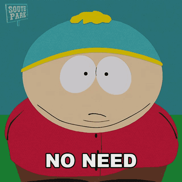 a cartoon character from south park has the words no need written on his face