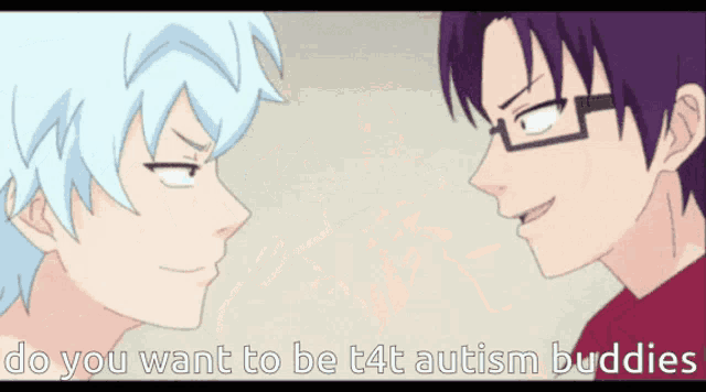 two anime characters are looking at each other with the words do you want to be t4t autism buddies