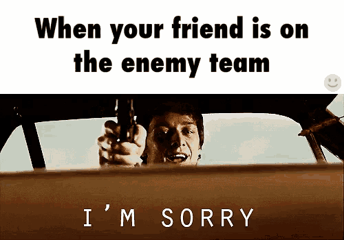 a man holding a gun in a car with the words when your friend is on the enemy team i 'm sorry below him