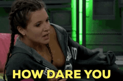 a woman in a braided ponytail is asking how dare you