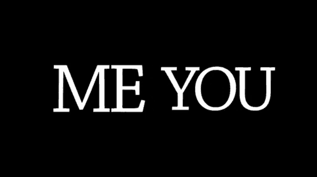 a black background with white text that says me you