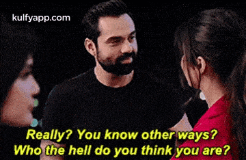 a man and a woman are talking to each other and the man is asking the woman if she knows other ways .